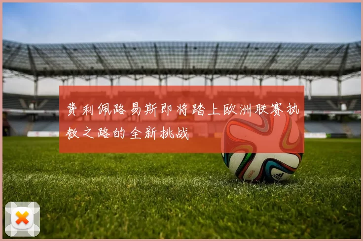 费利佩路易斯即将踏上欧洲联赛执教之路的全新挑战