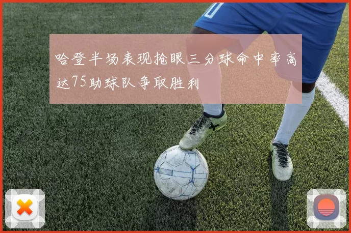 哈登半场表现抢眼三分球命中率高达75助球队争取胜利